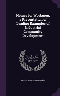 Homes for Workmen; a Presentation of Leading Examples of Industrial Community Development - Southern Pine Association (Creator)