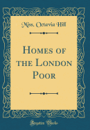 Homes of the London Poor (Classic Reprint)