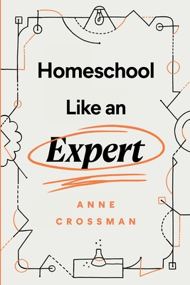 Homeschool Like an Expert - Crossman, Anne