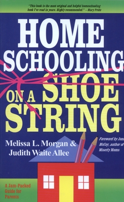 Homeschooling on a Shoestring: A Jam-packed Guide - Morgan, Melissa L, and Allee, Judith Waite