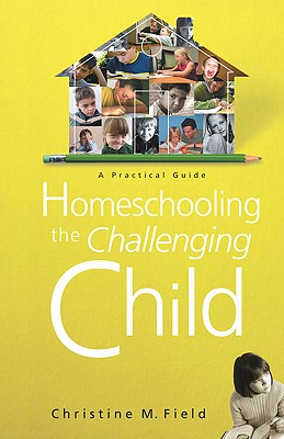 Homeschooling the Challenging Child: A Practical Guide - Field, Christine