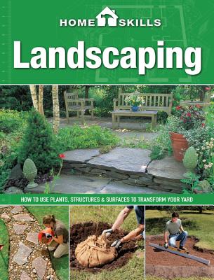 Homeskills: Landscaping: How to Use Plants, Structures & Surfaces to Transform Your Yard - Press, Editors of Cool Springs