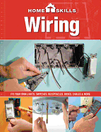 Homeskills: Wiring: Fix Your Own Lights, Switches, Receptacles, Boxes, Cables & More