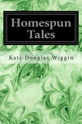 Homespun Tales - Wiggin, Kate Douglas