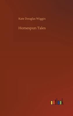 Homespun Tales - Wiggin, Kate Douglas