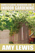 Homesteading Handbook vol. 4: Indoor Gardening