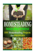 Homesteading: Homesteading for Survival: Homesteading Projects for Preppers (Homesteading Survival, Homesteading for Beginners, Homesteading Essentials, ... Survival, Urban Survival, Homesteading)