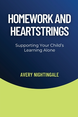 Homework and Heartstrings: Supporting Your Child's Learning Alone - Nightingale, Avery