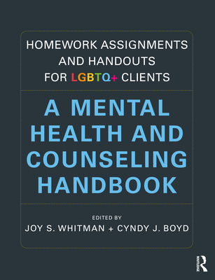 Homework Assignments and Handouts for LGBTQ+ Clients: A Mental Health and Counseling Handbook - Whitman, Joy S. (Editor), and Boyd, Cyndy J. (Editor)
