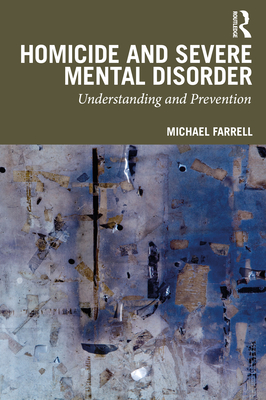 Homicide and Severe Mental Disorder: Understanding and Prevention - Farrell, Michael