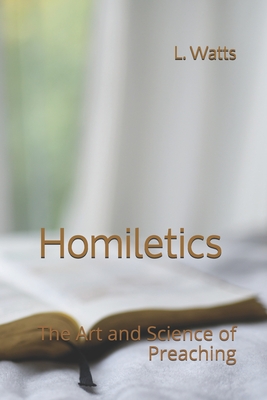 Homiletics: The Art and Science of Preaching - M S, I, and Watts, L