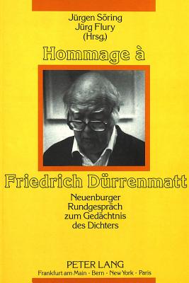 Hommage a Friedrich Duerrenmatt: Neuenburger Rundgespraech Zum Gedaechtnis Des Dichters - Sring, J?rgen (Editor), and Flury, J?rg (Editor)