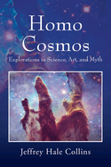 Homo Cosmos: Explorations in Science, Art, and Myth