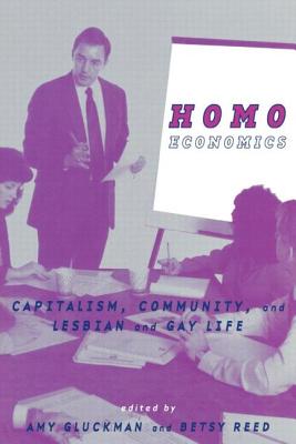 Homo Economics: Capitalism, Community, and Lesbian and Gay Life - Gluckman, Amy (Editor), and Reed, Betsy (Editor)