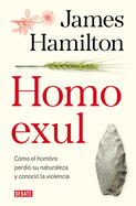 Homo Exul: Cmo El Hombre Perdi Su Naturaleza Y Conoci La Violencia / Exiled Man