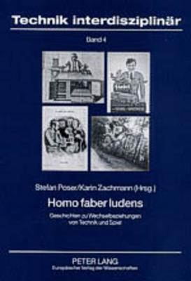 Homo Faber Ludens: Geschichten Zu Wechselbeziehungen Von Technik Und Spiel - Tu Berlin (Editor), and Poser, Stefan (Editor), and Zachmann, Karin (Editor)