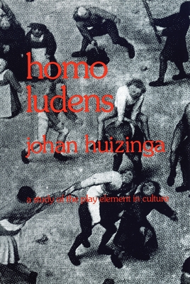 Homo Ludens: A Study of the Play-Element in Culture - Huizinga, Johan