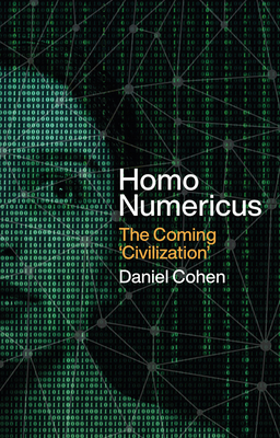 Homo Numericus: The coming 'civilization' - Cohen, Daniel, and Rendall, Steven (Translated by)