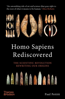 Homo Sapiens Rediscovered: The Scientific Revolution Rewriting Our Origins - Pettitt, Paul