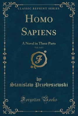 Homo Sapiens, Vol. 1 of 3: A Novel in Three Parts (Classic Reprint) - Przybyszewski, Stanislaw