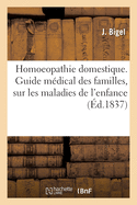 Homoeopathie Domestique: Guide M?dical Des Familles Pr?c?d? de Consid?rations Sur Les Maladies de l'Enfance