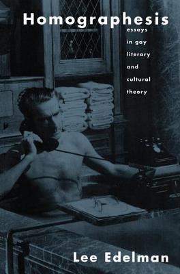 Homographesis: Essays in Gay Literary and Cultural Theory - Edelman, Lee