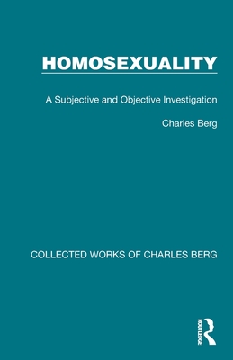 Homosexuality: A Subjective and Objective Investigation - Berg, Charles