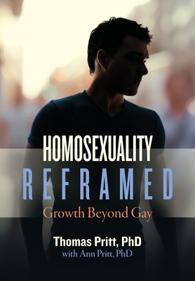 Homosexuality Reframed: Growth Beyond Gay - Pritt, Thomas, and Pritt, Ann