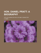 Hon. Daniel Pratt: A Biography: With Eulogies on His Life and Character