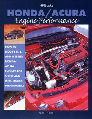Honda/Acura Engine Performance: How to Modify D, B, and H Series Honda/Acura Engines for Street and Drag Racing Performance - Kojima, Mike