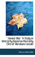 " Honest Abe " A Study in Intergrity Based on the Early Life of Abraham Lincoln