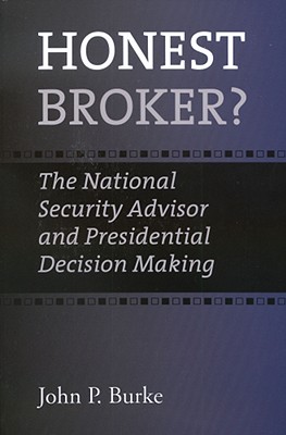Honest Broker?: The National Security Advisor and Presidential Decision Making - Burke, John P, Professor