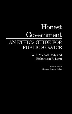 Honest Government: An Ethics Guide for Public Service - Cody, W J Michael, and Lynn, Richardson R, and Michael Cody, W J