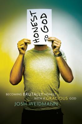 Honest to God: Becoming Brutally Honest with a Gracious God - Weidmann, Josh