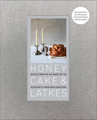 Honey Cake & Latkes: Recipes from the Old World by the Auschwitz-Birkenau Survivors - Memorial Foundation, Auschwitz-Birkenau, and Lauder, Ronald S (Foreword by), and Zalewska, Maria (Editor)
