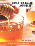Honey for Health and Beauty: 31 Surprising Uses and Benefits