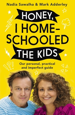 Honey, I Homeschooled the Kids: A personal, practical and imperfect guide - Sawalha, Nadia, and Adderley, Mark