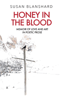 Honey In The Blood: Memoir Of Love And Art In Poetic Prose