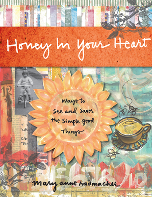 Honey in Your Heart: Ways to See and Savor the Simple Good Things (for Fans of 52 Lists for Happiness) - Radmacher, Mary Anne