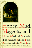 Honey, Mud, Maggots, and Other Medical Marvels: The Science Behind Folk Remedies and Old Wives' Tales - Root-Bernstein, Robert Scott, and Root-Bernstein, Michele