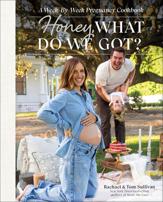 Honey, What Do We Got?: A Week-By-Week Pregnancy Cookbook - Sullivan, Tom, and Sullivan, Rachael