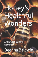 Honey's Healthful Wonders: And Other Natural Remedies