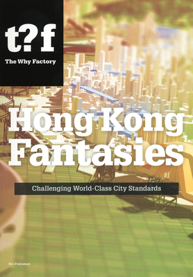 Hong Kong Fantasies. A Visual Expedition into the Future of a World-class City - Maas, Winy (Text by)