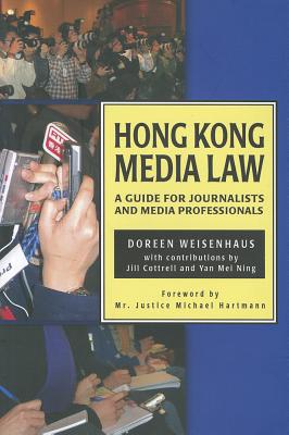 Hong Kong Media Law: A Guide for Journalists and Media Professionals - Weisenhaus, Doreen, and Cottrell, Jill, and Ning, Yan Mei