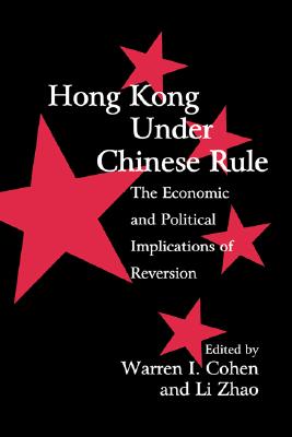 Hong Kong under Chinese Rule: The Economic and Political Implications of Reversion - Cohen, Warren I. (Editor), and Zhao, Li (Editor)
