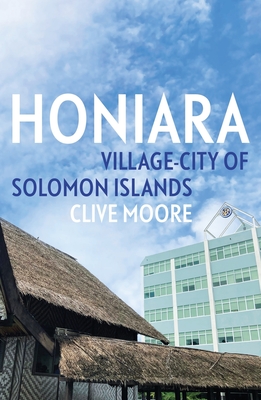 Honiara: Village-City of Solomon Islands - Moore, Clive, Mr.