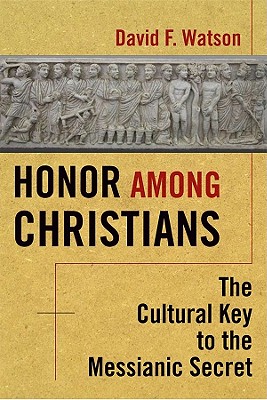 Honor Among Christians: The Cultural Key to the Messianic Secret - Watson, David F