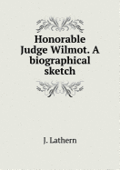 Honorable Judge Wilmot. a Biographical Sketch