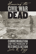 Honoring the Civil War Dead: Commemoration and the Problem of Reconciliation