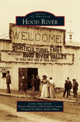 Hood River - Nice, Connie, and History Museum of Hood River County, and Babitz, Arthur (Foreword by)